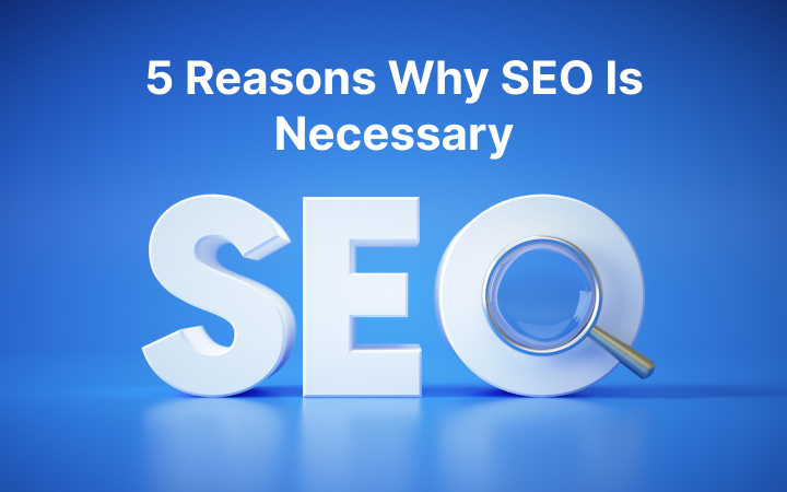 5 Reasons Why SEO Is Necessary