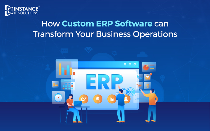 How Custom ERP Software Can Transform Your Business Operations