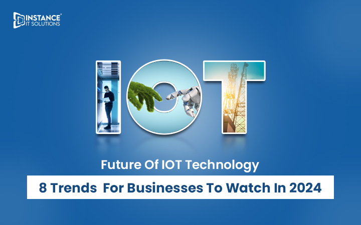 Future Of IoT Technology - 8 Trends for Businesses to Watch In 2024 