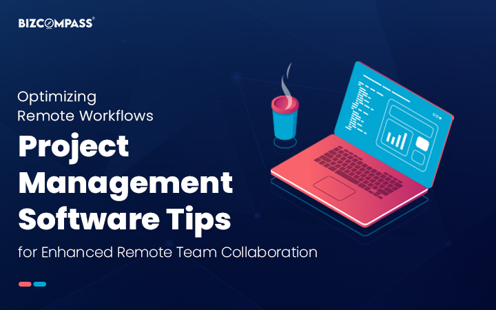Optimizing Remote Workflows: Project Management Software Tips for Enhanced Remote Team Collaboration